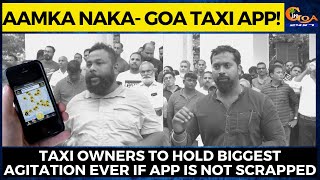 #AamkaNaka- Goa Taxi App! Taxi owners to hold biggest agitation ever if app is not scrapped