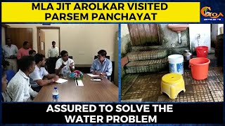 MLA Jit Arolkar visited Parsem Panchayat. Assured to solve the water problem