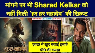 मांगने पर भी Sharad Kelkar को नहीं मिली 'हर हर महादेव' की स्क्रिप्ट...