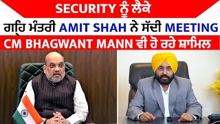 Security ਨੂੰ ਲੈਕੇ ਗ੍ਰਹਿ ਮੰਤਰੀ Amit Shah ਨੇ ਸੱਦੀ Meeting, CM Bhagwant Mann ਵੀ ਹੋ ਰਹੇ ਸ਼ਾਮਿਲ