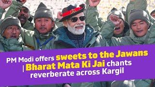 PM Modi offers sweets to the Jawans | Bharat Mata Ki Jai chants reverberate across Kargil