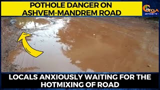 Pothole danger on Morjim road. Locals anxiously waiting for the hotmixing of road