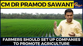 Farmers should set up companies to promote agriculture: CM Dr Pramod Sawant