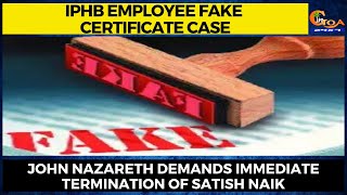 IPHB Employee fake certificate case. John Nazareth demands immediate termination of Satish Naik