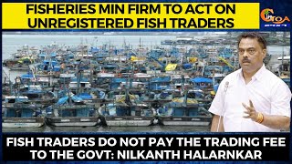Fisheries Min firm to act on unregistered fish traders.