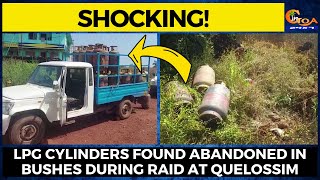 #Shocking! LPG cylinders found abandoned in bushes during raid at Quelosssim