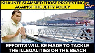 Khaunte slammed those protesting against the jetty policy.