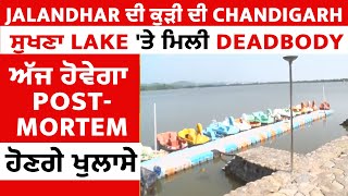 Jalandhar ਦੀ ਕੁੜੀ ਦੀ Chandigarh ਸੁਖਣਾ Lake 'ਤੇ ਮਿਲੀ Deadbody,ਅੱਜ ਹੋਵੇਗਾ Post-Mortem, ਹੋਣਗੇ ਖੁਲਾਸੇ