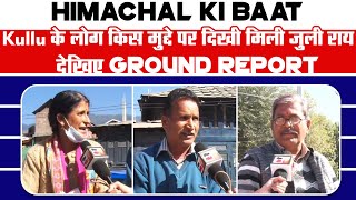Himachal ki baat- Kullu के लोग किस मुद्दे पर दिखी मिली जुली राय, देखिए Ground Report