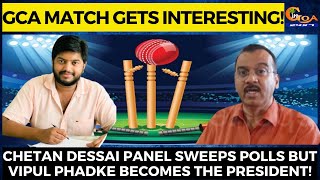 GCA match gets interesting! Chetan Dessai panel sweeps polls but Vipul Phadke becomes the President!