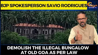 Demolish the illegal bungalow  at Old Goa as per law: BJP spokesperson Savio Rodrigues