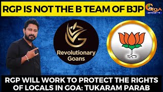 RGP is not the B team of BJP. RGP will work to protect the rights of Locals in Goa: Tukaram Parab
