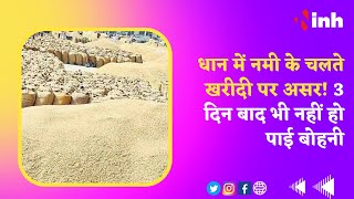 CG News : Raipur, धान में नमी के चलते खरीदी पर असर ! 3 दिन बाद भी नहीं हो पाई बोहनी
