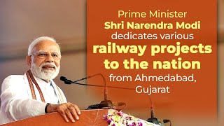 PM Shri Narendra Modi dedicates various railway projects to the nation from Ahmedabad, Gujarat