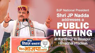 BJP National President Shri JP Nadda addresses a public meeting at Kandrour in Bilaspur, HP