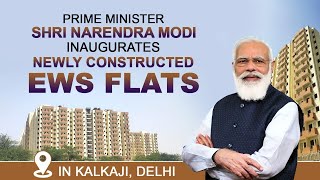 PM Shri Narendra Modi inaugurates newly constructed EWS flats in Kalkaji, Delhi