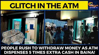 Glitch in the ATM. People rush to withdraw money as ATM dispenses 5 times extra cash in Baina!
