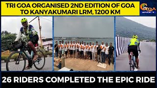 TRI Goa organised 2nd edition of Goa to Kanyakumari LRM, 1200 KM. 26 riders completed the epic ride