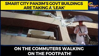 Smart City Panjim's Govt buildings are taking a 'leak'. On the commuters walking on the footpath!