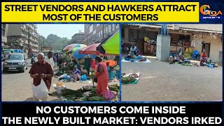 Street vendors & hawkers attract most of the customers. No customers come inside newly built market