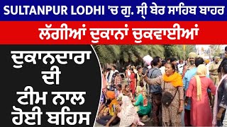 Sultanpur Lodhi 'ਚ ਗੁ. ਸ੍ਰੀ ਬੇਰ ਸਾਹਿਬ ਬਾਹਰ ਲੱਗੀਆਂ ਦੁਕਾਨਾਂ ਚੁਕਵਾਈਆਂ, ਦੁਕਾਨਦਾਰਾਂ ਦੀ ਟੀਮ ਨਾਲ ਹੋਈ ਬਹਿਸ