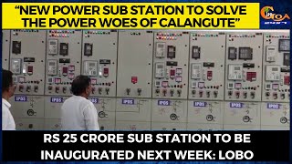 “New power sub station to solve the power woes of Calangute” : Lobo
