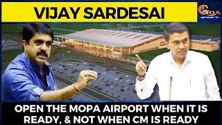 Open the Mopa Airport when it is ready, & not when CM is ready: Vijay Sardesai