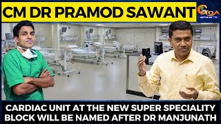 Cardiac unit at the new super speciality block will be named after Dr Manjunath: CM Dr Pramod Sawant