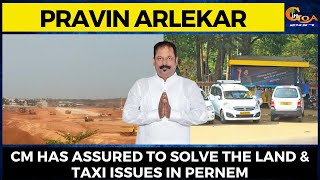 CM has assured to solve the land & Taxi issues in Pernem: MLA Pravin Arlekar