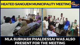 Heated Sanguem Municipality Meeting. MLA Subhash Phaldessai was also present for the meeting