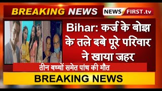 Bihar: कर्ज के बोझ के तले दबे पूरे परिवार ने खाया जहर