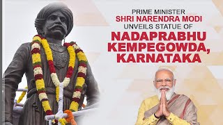 PM Shri Narendra Modi unveils statue of Nadaprabhu Kempegowda, Karnataka