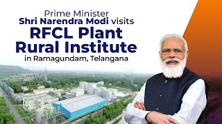 PM Shri Narendra Modi visits RFCL Plant in Ramagundam, Telangana