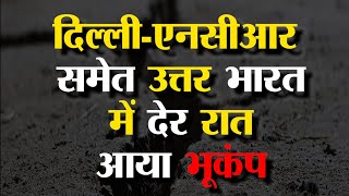 3 देशों में महसूस किए गए भूकंप के झटके, दिल्ली-यूपी समेत भारत के 7 राज्यों में कांपी धरती