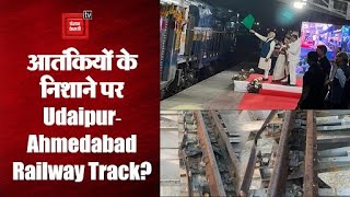 Udaipur-Ahmedabad Railway Track को उड़ाने की साजिश, PM Modi ने 13 दिन पहले किया था उद्घाटन