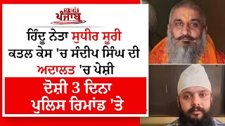 Punjab Live:ਹਿੰਦੂ ਨੇਤਾ ਸੁਧੀਰ ਸੂਰੀ ਕਤਲ ਕੇਸ ਚ ਸੰਦੀਪ ਸਿੰਘ ਦੀ ਅਦਾਲਤ 'ਚ ਪੇਸ਼ੀ ਦੋਸ਼ੀ 3 ਦਿਨਾ ਪੁਲਿਸ ਰਿਮਾਂਡ 'ਤੇ