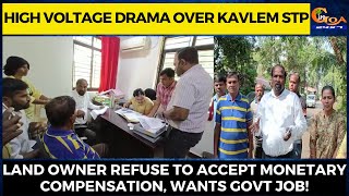 #HighVoltageDrama over Kavlem STP land owner refuse to accept monetary compensation, wants Govt job!