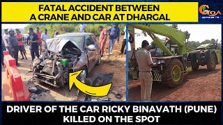 #FatalAccident between a crane & car at Dhargal, Driver of the car Ricky Binavath killed on the spot