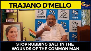 Stop rubbing salt in the wounds of the common man: Trajano D'mello