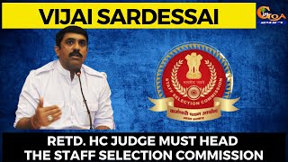 Retd. HC judge must head the staff selection commission: Vijai Sardessai