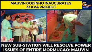 Mauvin inaugurates 33 KVA. New sub-station will resolve power issues of entire Mormugao: Mauvin