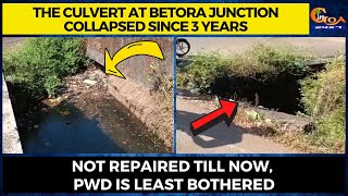 The culvert at Betora Junction collapsed since 3 years. Not repaired till now, PWD is least bothered