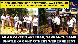 The construction of the protection wall at Korgao launched at a cost of Rs12 lakh by Praveen Arlekar