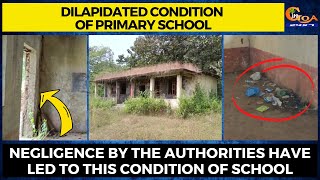 Dilapidated condition of Primary School. Negligence by the authorities have led to this condition
