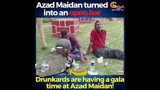 Azad Maidan turned into an open bar. Drunkards are having a gala time at Azad Maidan!