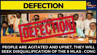 #Defection People are agitated and upset, they will seek disqualification of the 8 MLAs : Cong