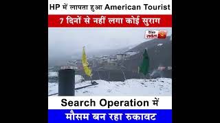 Breaking : Himachal की पहाड़ियों से लापता हुआ अमेरिकी टूरिस्ट, 7 दिन से नहीं मिल रहा कोई सुराग