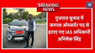 गुजरात चुनाव में ऑब्जर्वर पद से हटाए गए आईएएस अधिकारी अभिषेक सिंह