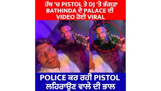 ਹੱਥ 'ਚ Pistol ਤੇ DJ ਤੇ ਭੰਗੜਾBathinda ਦੇ Palace ਦੀ Video ਹੋਈ Viral