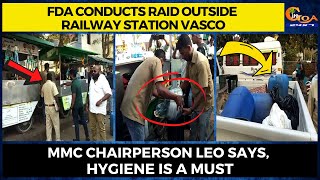 FDA conducts raid outside railway station Vasco. MMC Chairperson Leo says, hygiene is a must